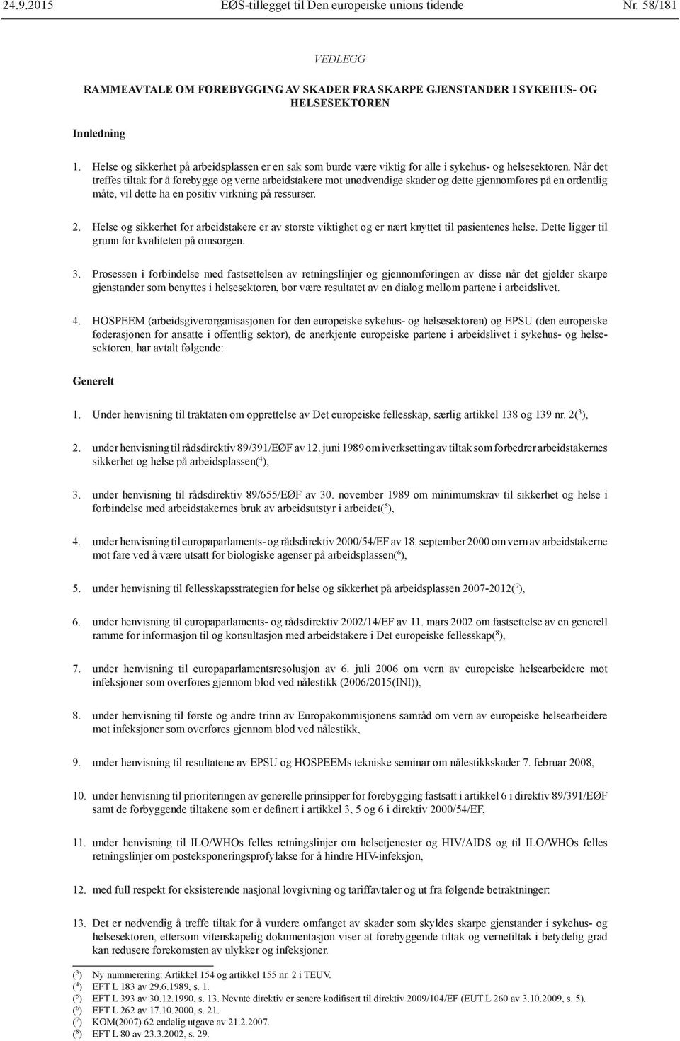 Når det treffes tiltak for å forebygge og verne arbeidstakere mot unødvendige skader og dette gjennomføres på en ordentlig måte, vil dette ha en positiv virkning på ressurser. 2.