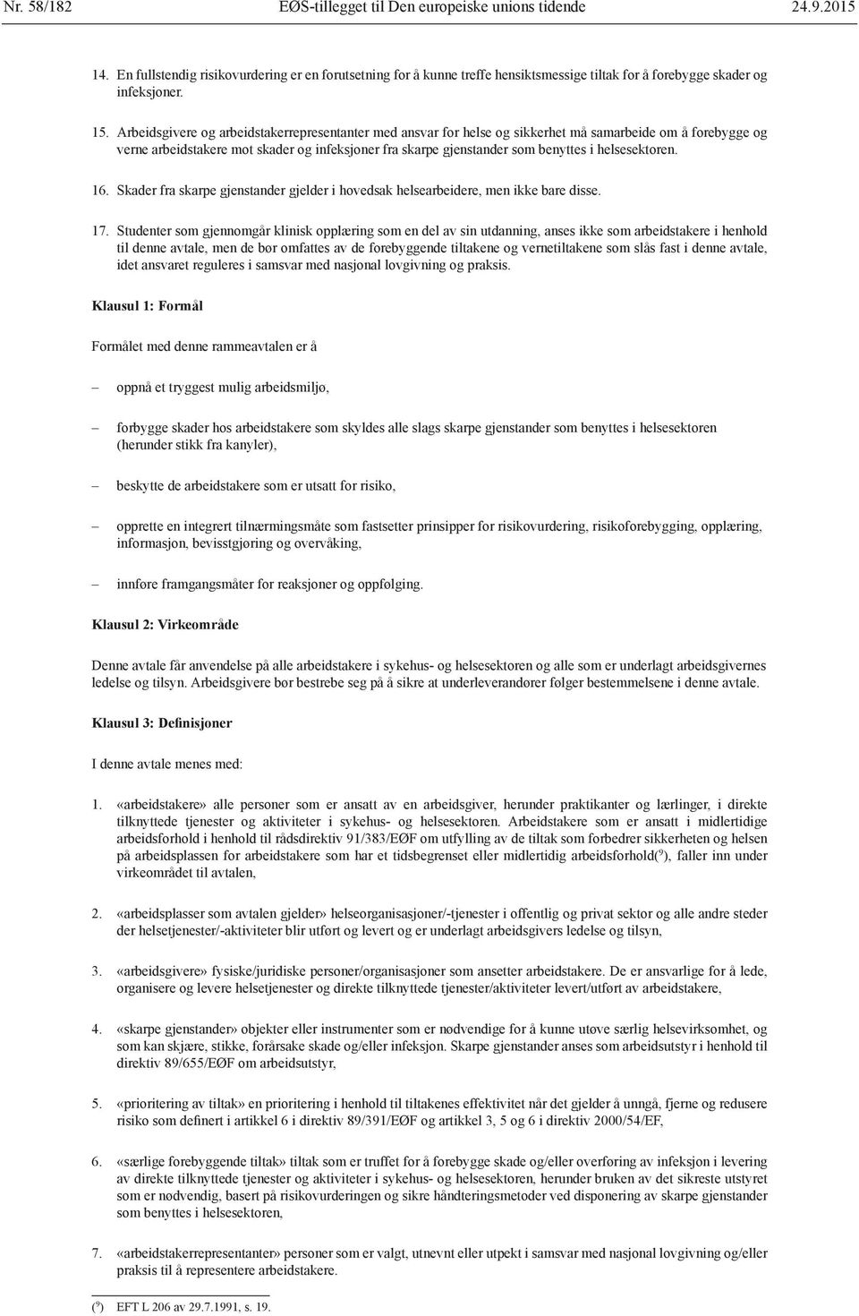 Arbeidsgivere og arbeidstakerrepresentanter med ansvar for helse og sikkerhet må samarbeide om å forebygge og verne arbeidstakere mot skader og infeksjoner fra skarpe gjenstander som benyttes i