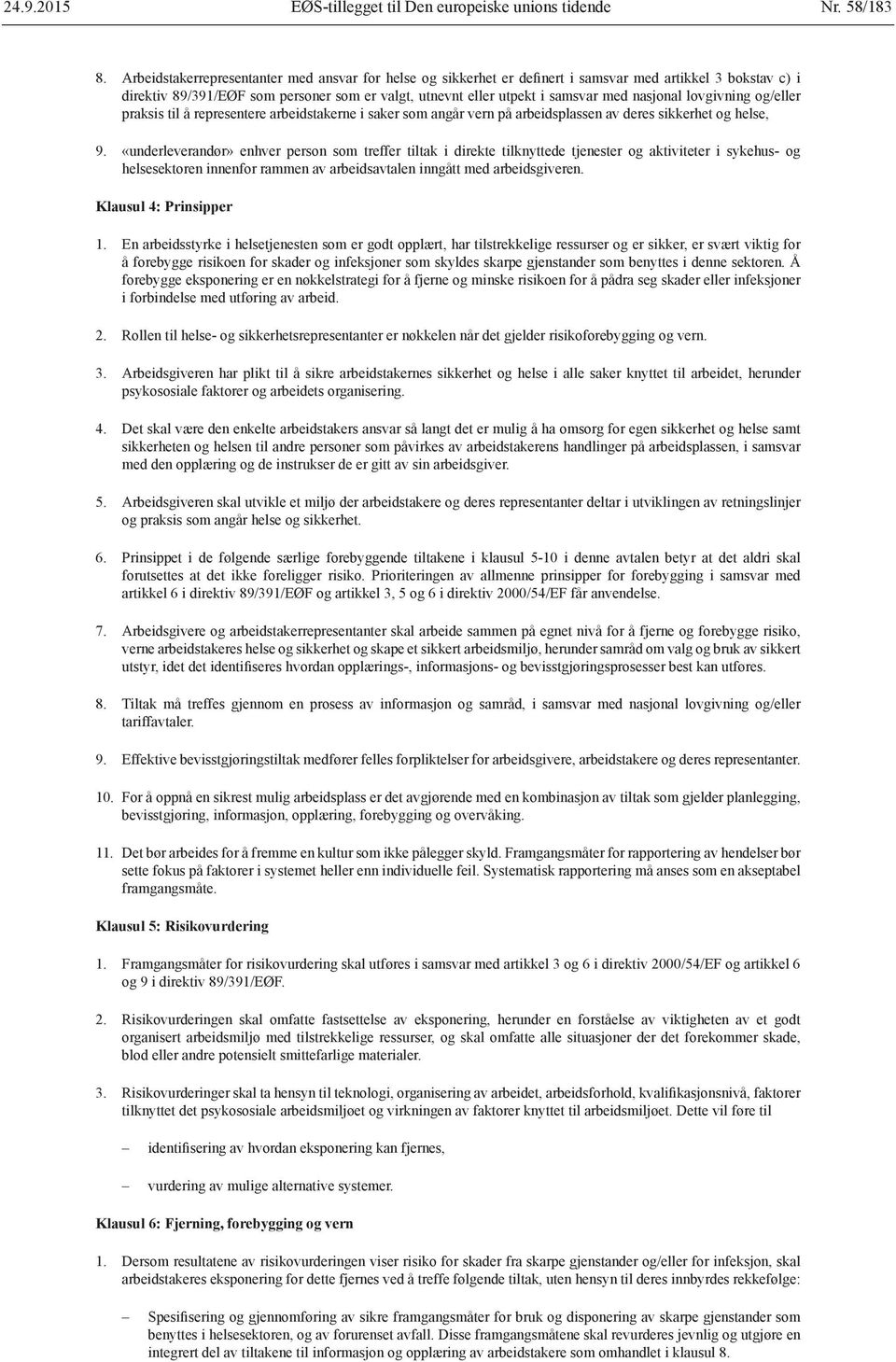 nasjonal lovgivning og/eller praksis til å representere arbeidstakerne i saker som angår vern på arbeidsplassen av deres sikkerhet og helse, 9.