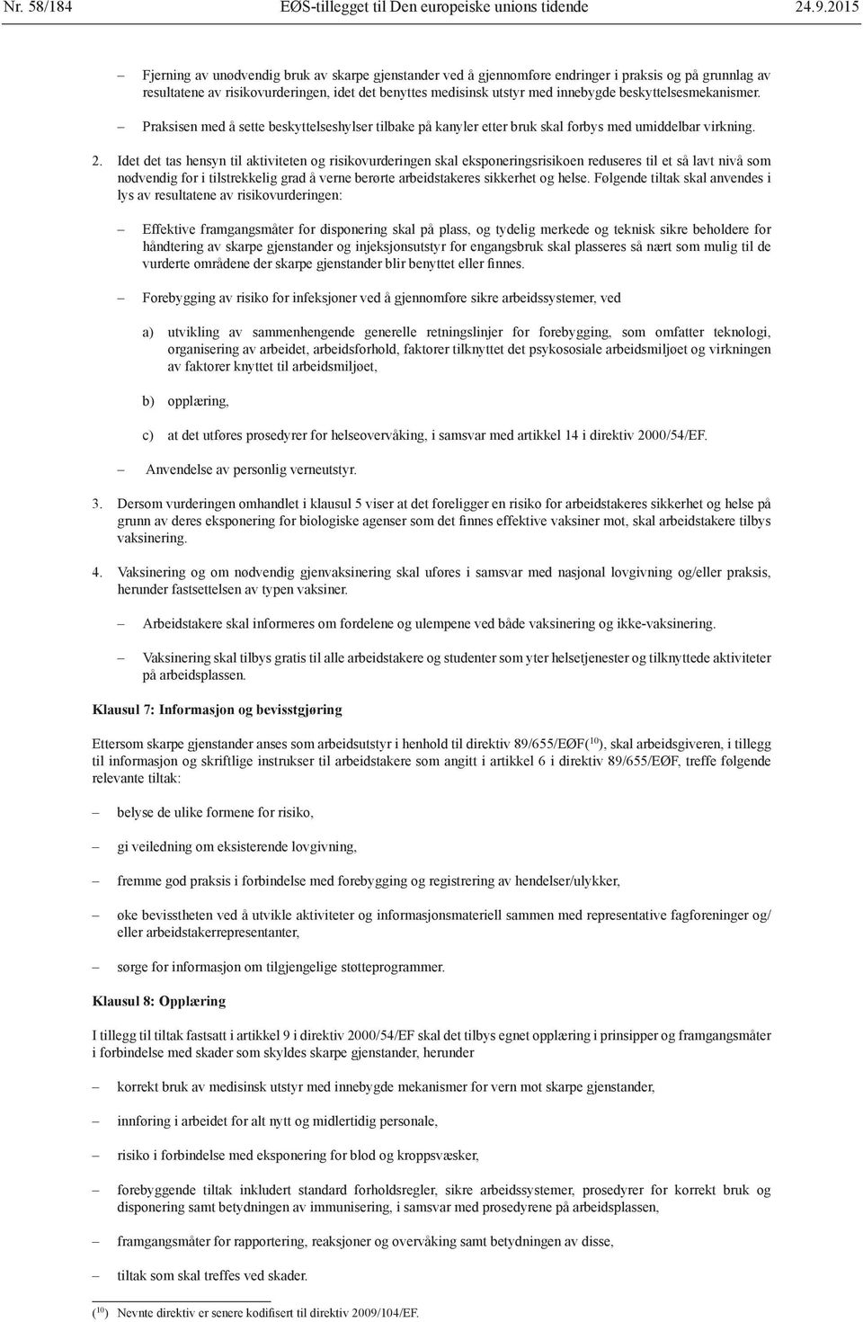 beskyttelsesmekanismer. Praksisen med å sette beskyttelseshylser tilbake på kanyler etter bruk skal forbys med umiddelbar virkning. 2.