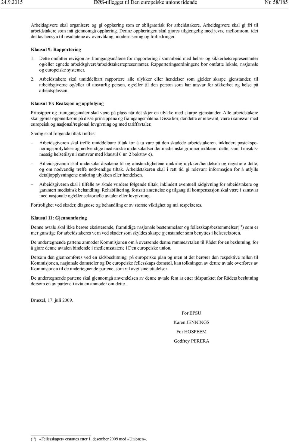 Dette omfatter revisjon av framgangsmåtene for rapportering i samarbeid med helse- og sikkerhetsrepresentanter og/eller egnede arbeidsgivere/arbeidstakerrepresentanter.