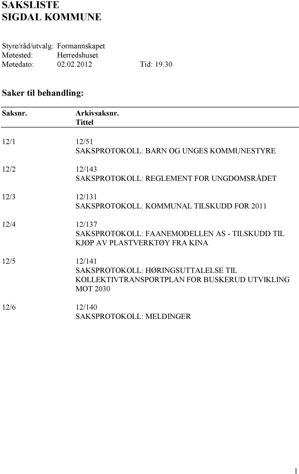 Tittel 12/1 12/51 SAKSPROTOKOLL: BARN OG UNGES KOMMUNESTYRE 12/2 12/143 SAKSPROTOKOLL: REGLEMENT FOR UNGDOMSRÅDET 12/3 12/131