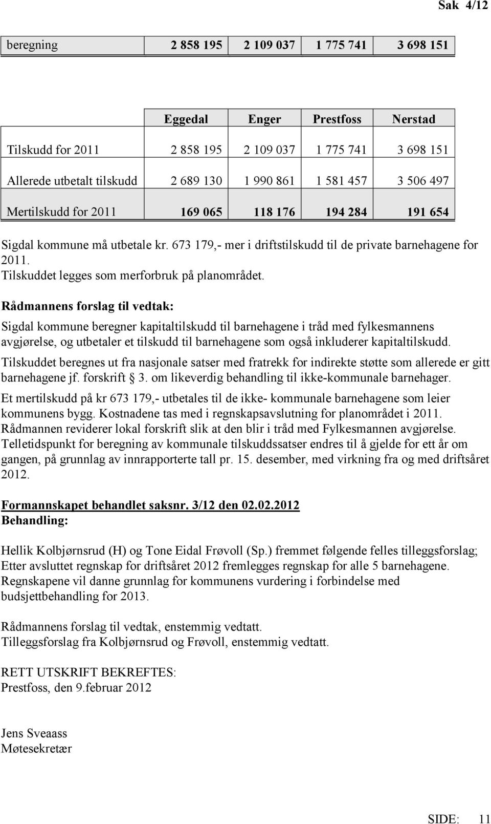 Tilskuddet legges som merforbruk på planområdet.