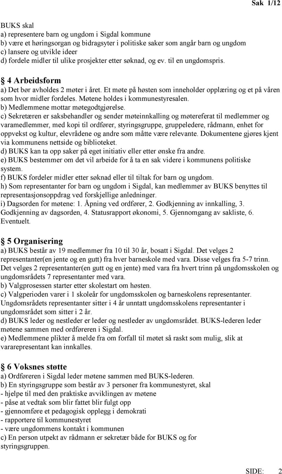 Møtene holdes i kommunestyresalen. b) Medlemmene mottar møtegodtgjørelse.