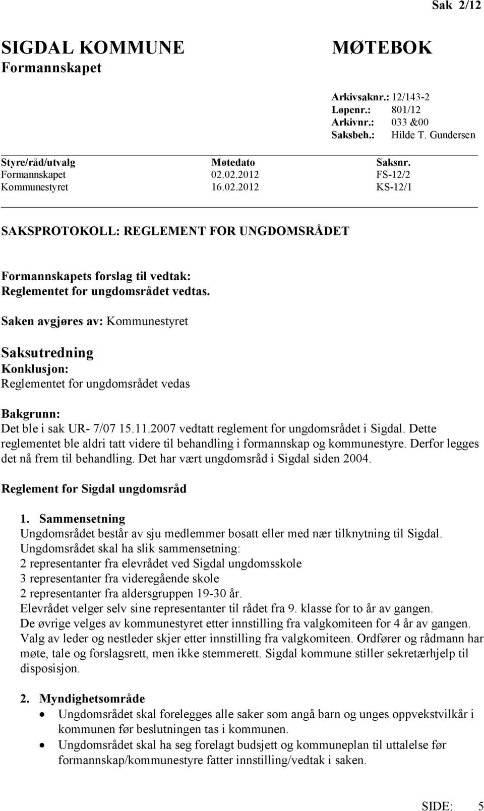 Saken avgjøres av: Kommunestyret Saksutredning Konklusjon: Reglementet for ungdomsrådet vedas Bakgrunn: Det ble i sak UR- 7/07 15.11.2007 vedtatt reglement for ungdomsrådet i Sigdal.