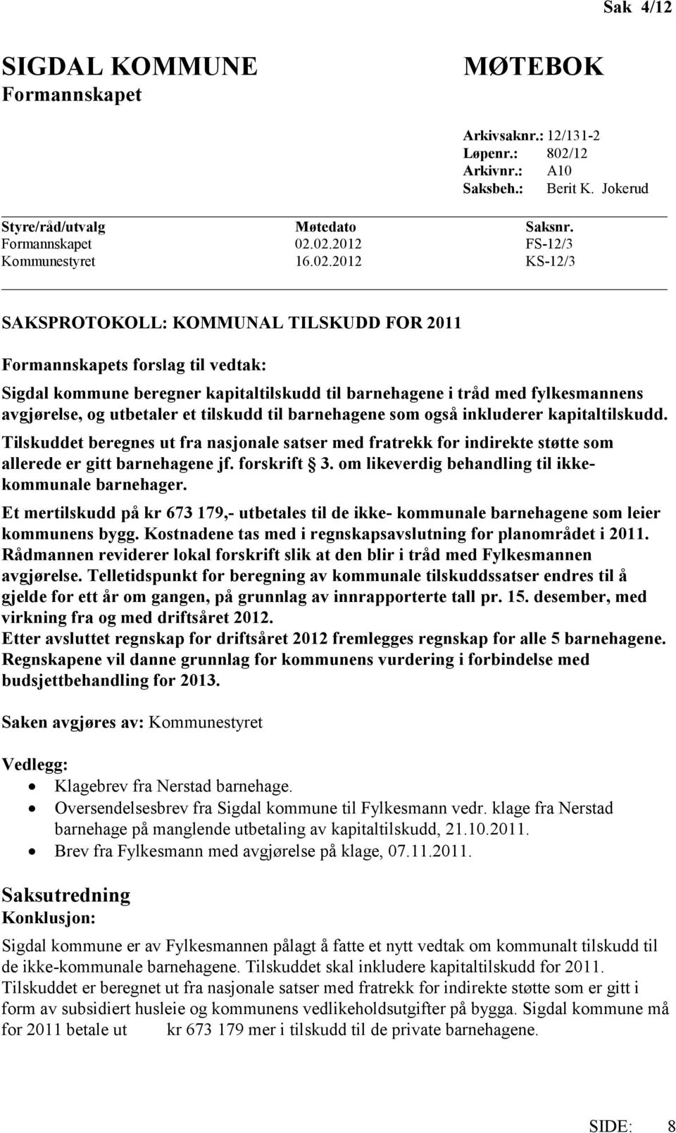 et tilskudd til barnehagene som også inkluderer kapitaltilskudd. Tilskuddet beregnes ut fra nasjonale satser med fratrekk for indirekte støtte som allerede er gitt barnehagene jf. forskrift 3.