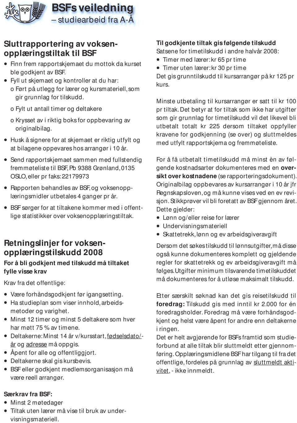 o Fylt ut antall timer og deltakere o Krysset av i riktig boks for oppbevaring av originalbilag. Husk å signere for at skjemaet er riktig utfylt og at bilagene oppevares hos arrangør i 10 år.