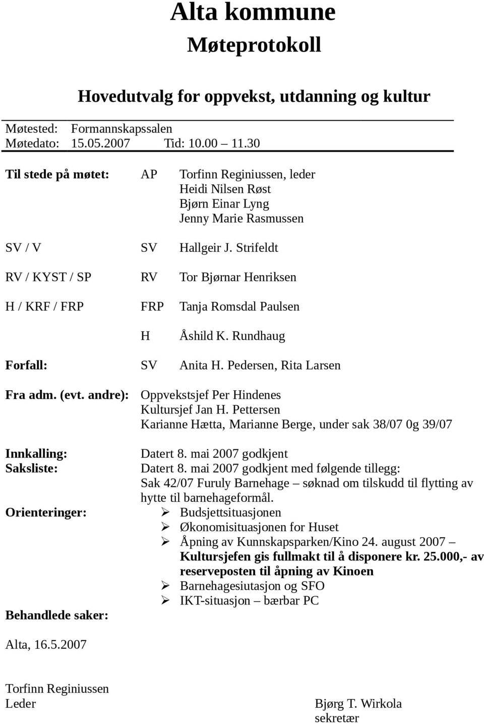 Strifeldt RV / KYST / SP RV Tor Bjørnar Henriksen H / KRF / FRP FRP Tanja Romsdal Paulsen H Åshild K. Rundhaug Forfall: SV Anita H. Pedersen, Rita Larsen Fra adm. (evt.