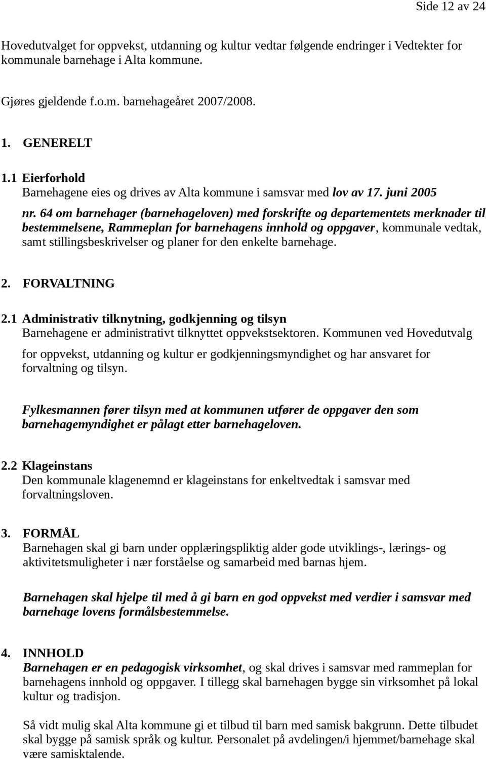 64 om barnehager (barnehageloven) med forskrifte og departementets merknader til bestemmelsene, Rammeplan for barnehagens innhold og oppgaver, kommunale vedtak, samt stillingsbeskrivelser og planer