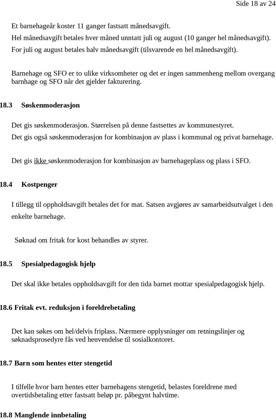 Barnehage og SFO er to ulike virksomheter og det er ingen sammenheng mellom overgang barnhage og SFO når det gjelder fakturering. 18.3 Søskenmoderasjon Det gis søskenmoderasjon.