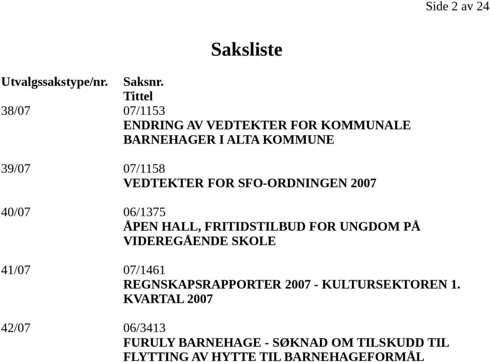 VEDTEKTER FOR SFO-ORDNINGEN 2007 40/07 06/1375 ÅPEN HALL, FRITIDSTILBUD FOR UNGDOM PÅ VIDEREGÅENDE