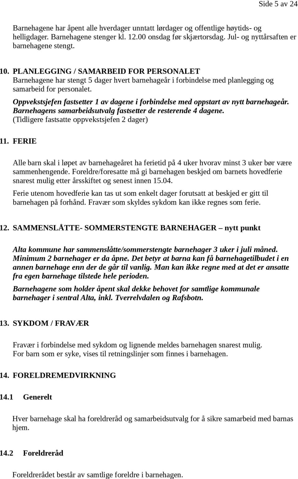 Oppvekstsjefen fastsetter 1 av dagene i forbindelse med oppstart av nytt barnehageår. Barnehagens samarbeidsutvalg fastsetter de resterende 4 dagene. (Tidligere fastsatte oppvekstsjefen 2 dager) 11.