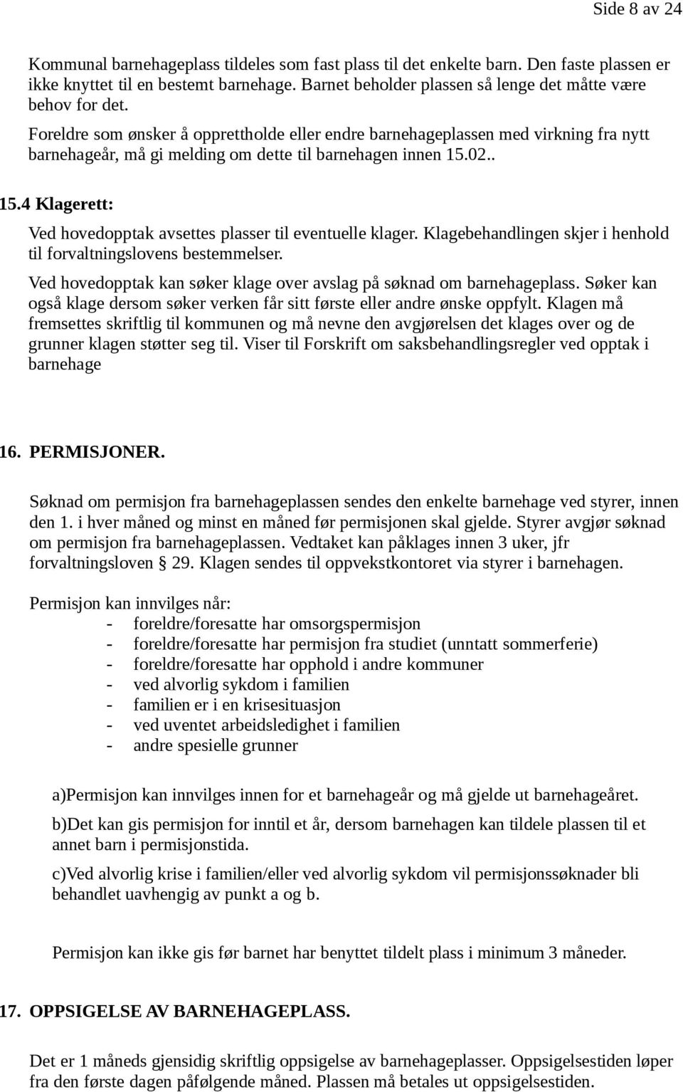 Foreldre som ønsker å opprettholde eller endre barnehageplassen med virkning fra nytt barnehageår, må gi melding om dette til barnehagen innen 15.