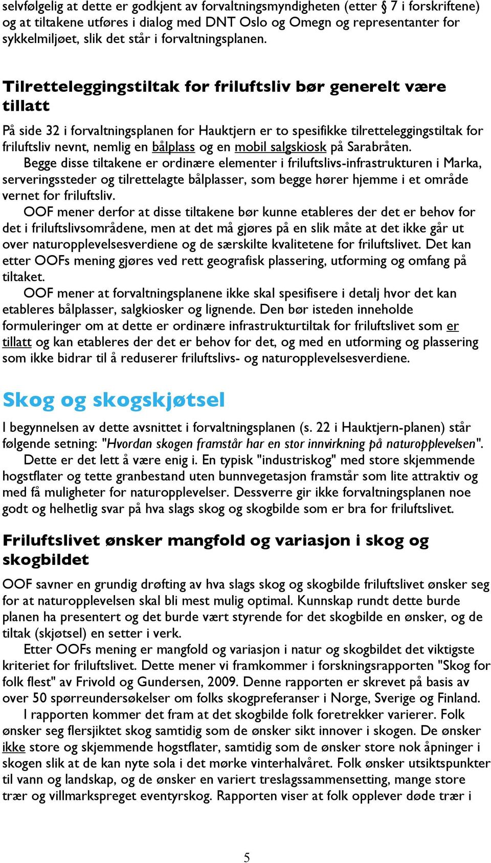 Tilretteleggingstiltak for friluftsliv bør generelt være tillatt På side 32 i forvaltningsplanen for Hauktjern er to spesifikke tilretteleggingstiltak for friluftsliv nevnt, nemlig en bålplass og en