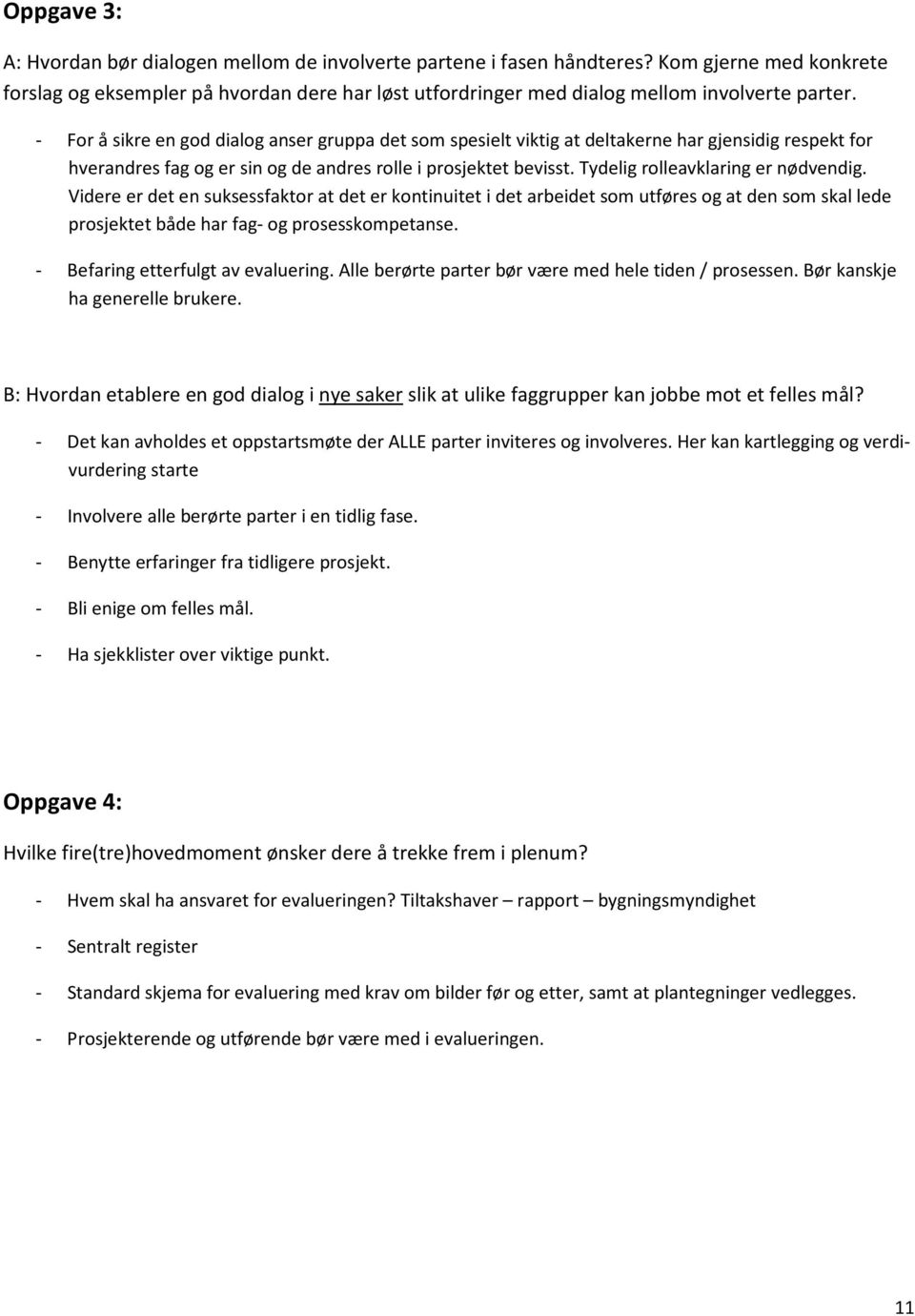 - For å sikre en god dialog anser gruppa det som spesielt viktig at deltakerne har gjensidig respekt for hverandres fag og er sin og de andres rolle i prosjektet bevisst.