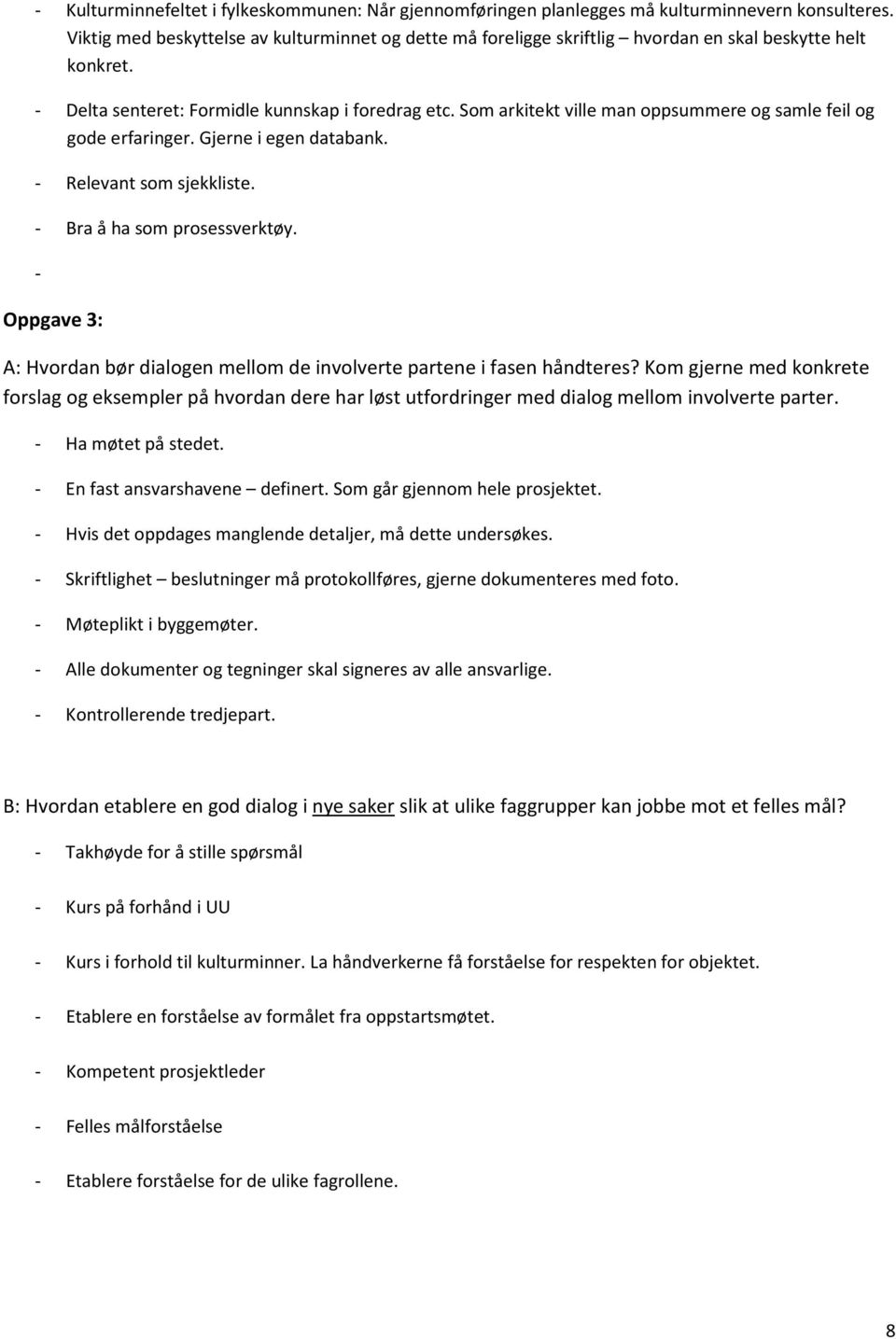 Som arkitekt ville man oppsummere og samle feil og gode erfaringer. Gjerne i egen databank. - Relevant som sjekkliste. - Bra å ha som prosessverktøy.