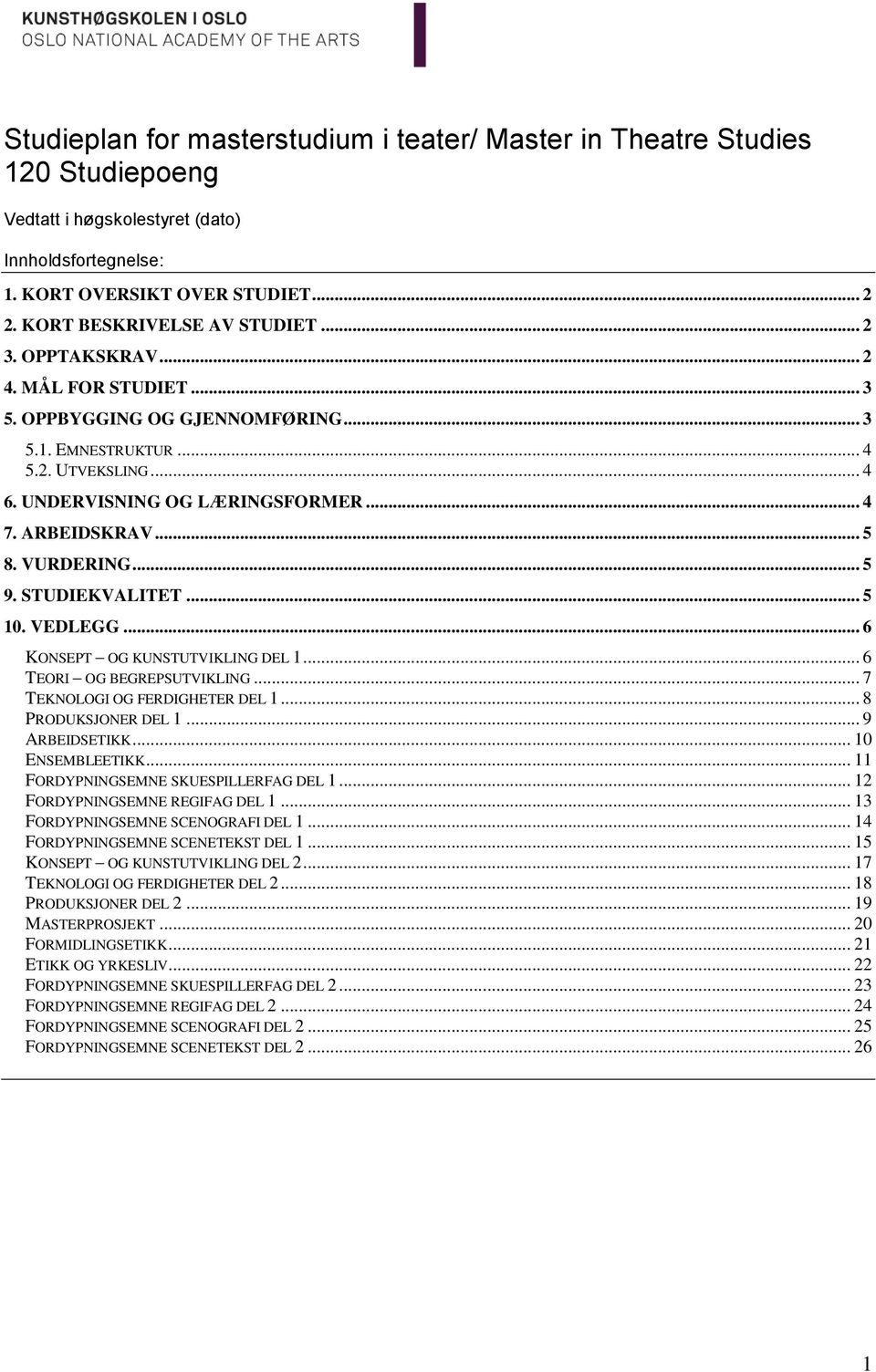 STUDIEKVALITET... 5 10. VEDLEGG... 6 KONSEPT OG KUNSTUTVIKLING DEL 1... 6 TEORI OG BEGREPSUTVIKLING... 7 TEKNOLOGI OG FERDIGHETER DEL 1... 8 PRODUKSJONER DEL 1... 9 ARBEIDSETIKK... 10 ENSEMBLEETIKK.