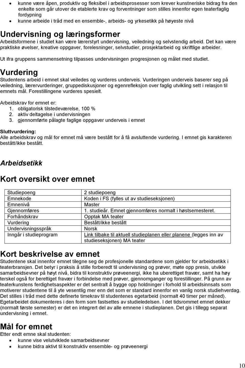 Studentens arbeid i emnet skal veiledes og vurderes underveis. en underveis baserer seg på Forestillingene vurderes spesielt. 1.