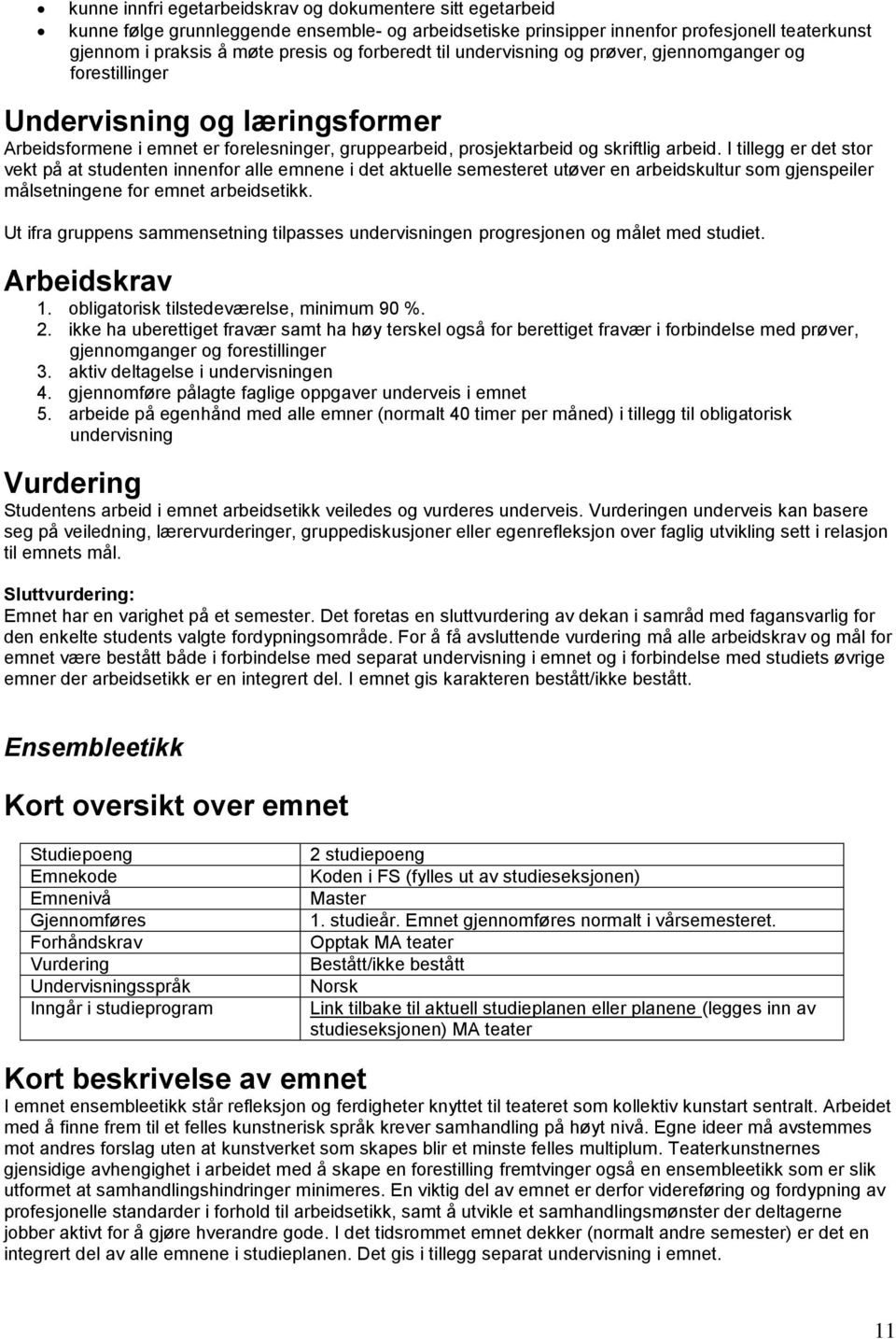 I tillegg er det stor vekt på at studenten innenfor alle emnene i det aktuelle semesteret utøver en arbeidskultur som gjenspeiler målsetningene for emnet arbeidsetikk. Arbeidskrav 1.