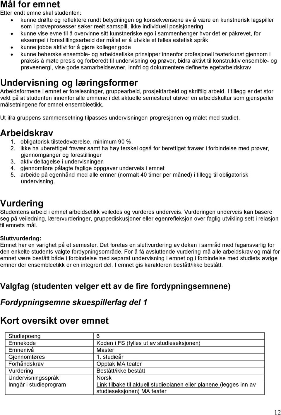 kunne beherske ensemble- og arbeidsetiske prinsipper innenfor profesjonell teaterkunst gjennom i praksis å møte presis og forberedt til undervisning og prøver, bidra aktivt til konstruktiv ensemble-