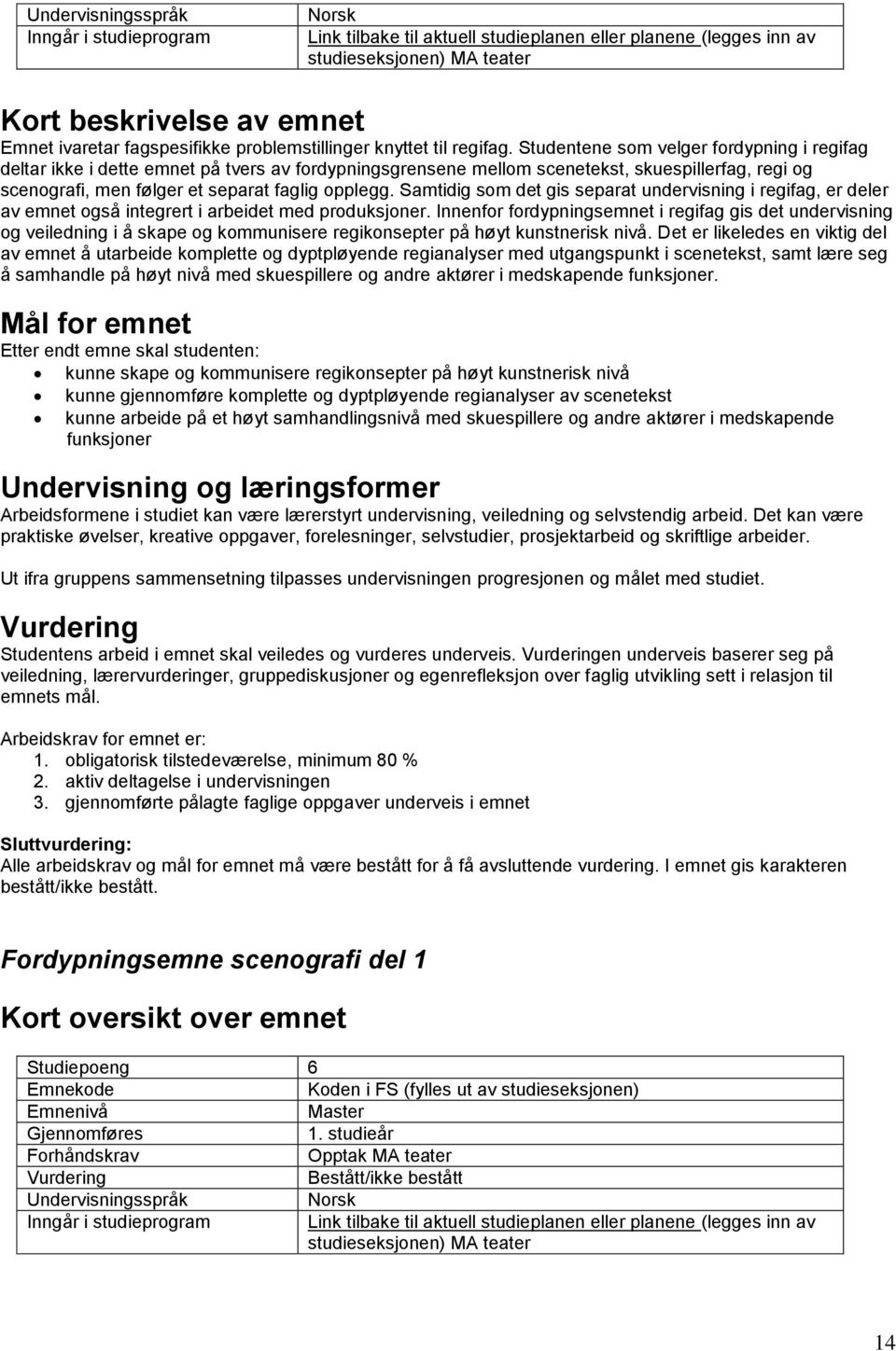 Samtidig som det gis separat undervisning i regifag, er deler av emnet også integrert i arbeidet med produksjoner.