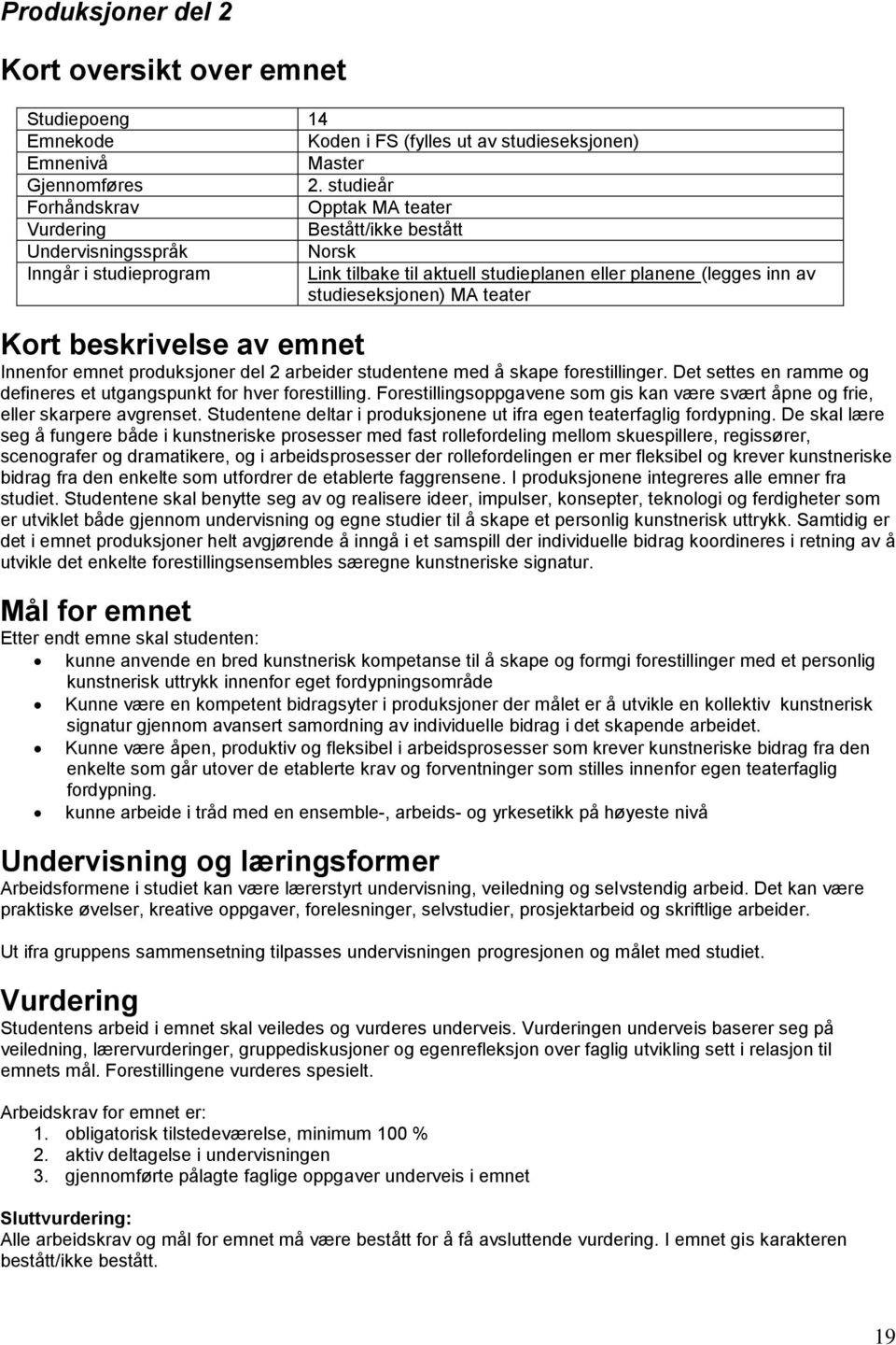 De skal lære seg å fungere både i kunstneriske prosesser med fast rollefordeling mellom skuespillere, regissører, scenografer og dramatikere, og i arbeidsprosesser der rollefordelingen er mer