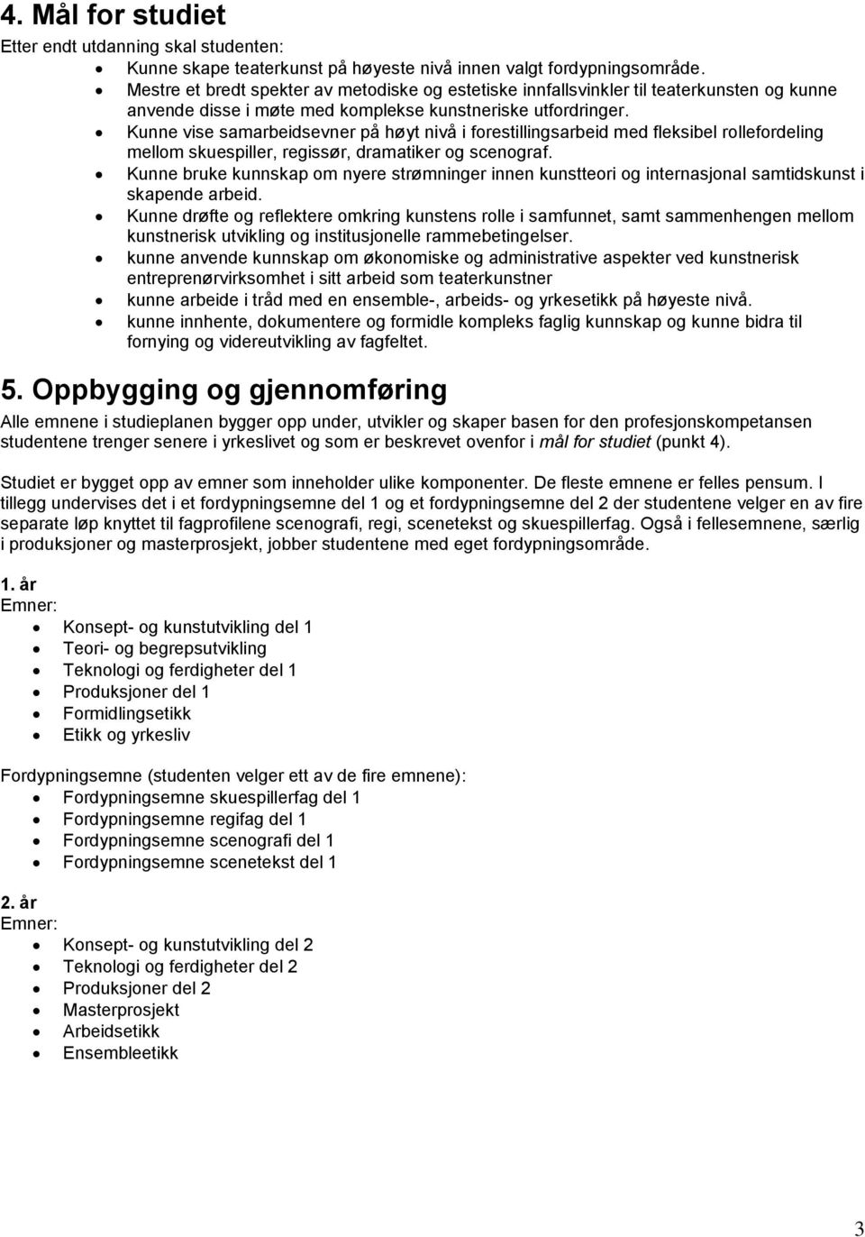 Kunne vise samarbeidsevner på høyt nivå i forestillingsarbeid med fleksibel rollefordeling mellom skuespiller, regissør, dramatiker og scenograf.