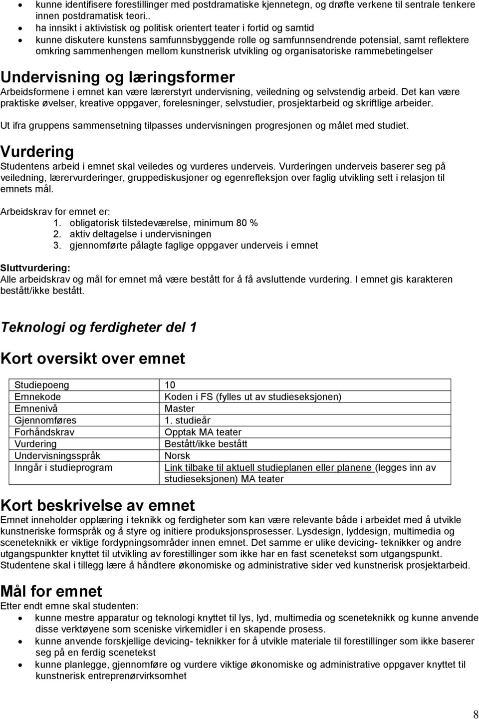 kunstnerisk utvikling og organisatoriske rammebetingelser Arbeidsformene i emnet kan være lærerstyrt undervisning, veiledning og selvstendig arbeid.