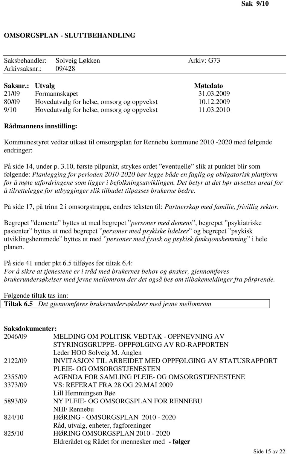 2010 Rådmannens innstilling: Kommunestyret vedtar utkast til omsorgsplan for Rennebu kommune 2010-2020 med følgende endringer: På side 14, under p. 3.
