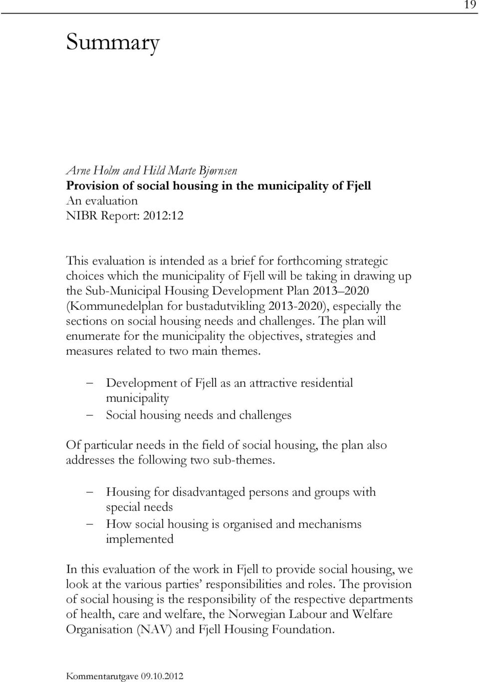 sections on social housing needs and challenges. The plan will enumerate for the municipality the objectives, strategies and measures related to two main themes.