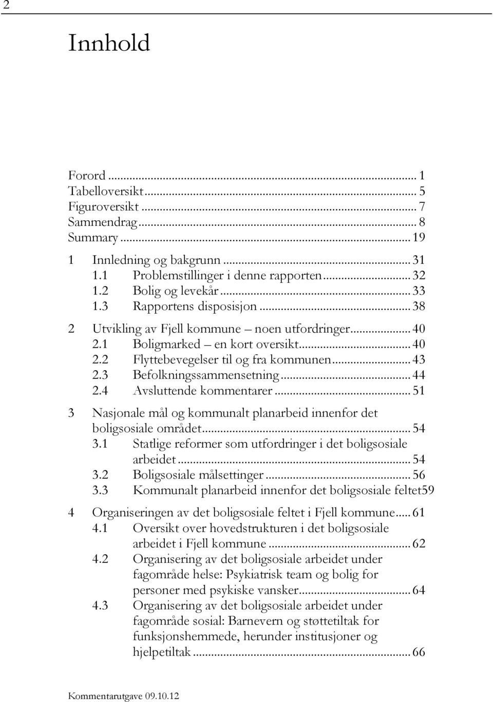 .. 44 2.4 Avsluttende kommentarer... 51 3 Nasjonale mål og kommunalt planarbeid innenfor det boligsosiale området... 54 3.1 Statlige reformer som utfordringer i det boligsosiale arbeidet... 54 3.2 Boligsosiale målsettinger.