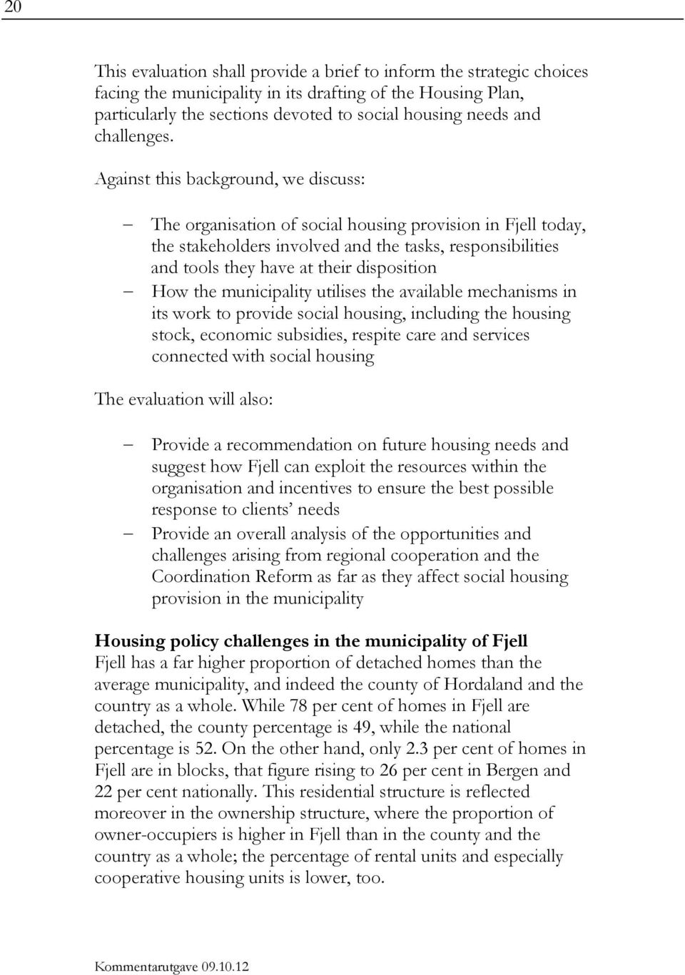 Against this background, we discuss: The organisation of social housing provision in Fjell today, the stakeholders involved and the tasks, responsibilities and tools they have at their disposition