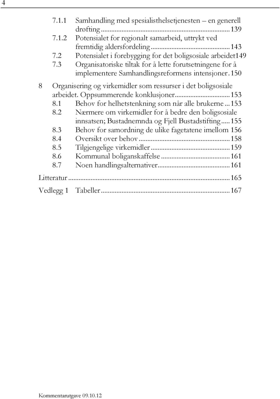 150 8 Organisering og virkemidler som ressurser i det boligsosiale arbeidet. Oppsummerende konklusjoner... 153 8.