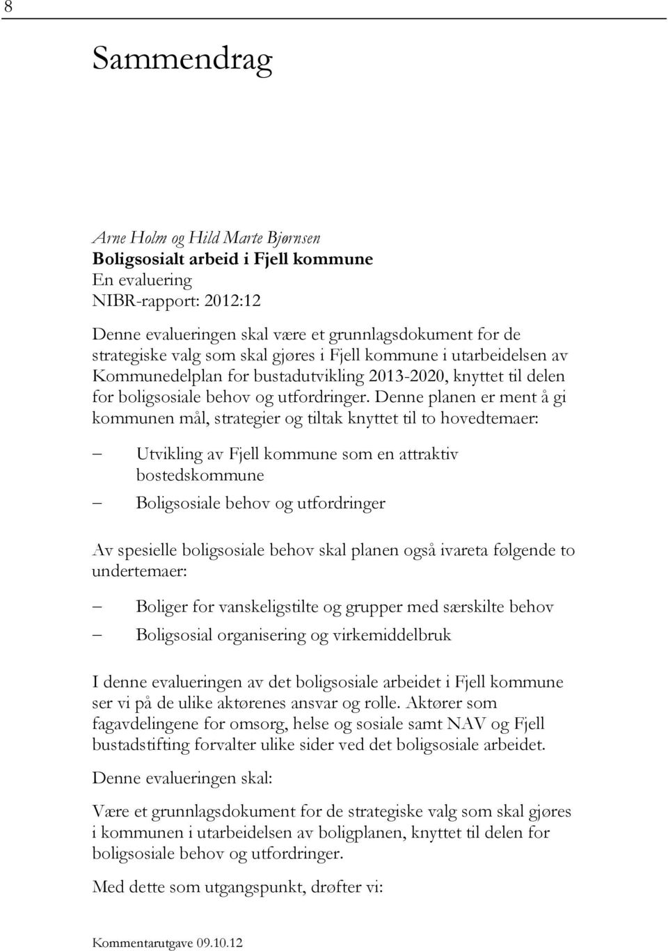 Denne planen er ment å gi kommunen mål, strategier og tiltak knyttet til to hovedtemaer: Utvikling av Fjell kommune som en attraktiv bostedskommune Boligsosiale behov og utfordringer Av spesielle