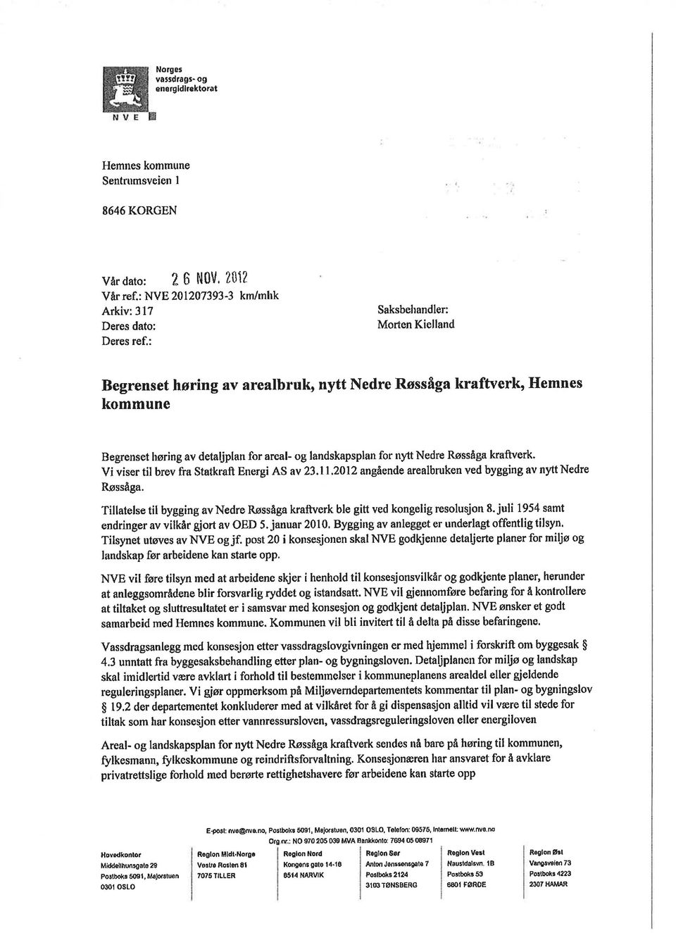 Vi viser il brev fr Skrf Energi AS v 23,11,2012 ngående relbruken ved bygging v ny Nedre Røssåg. Tilelse il bygging vnedre Røssåg krfverk ble gi ved kongelig resolusjon 8.