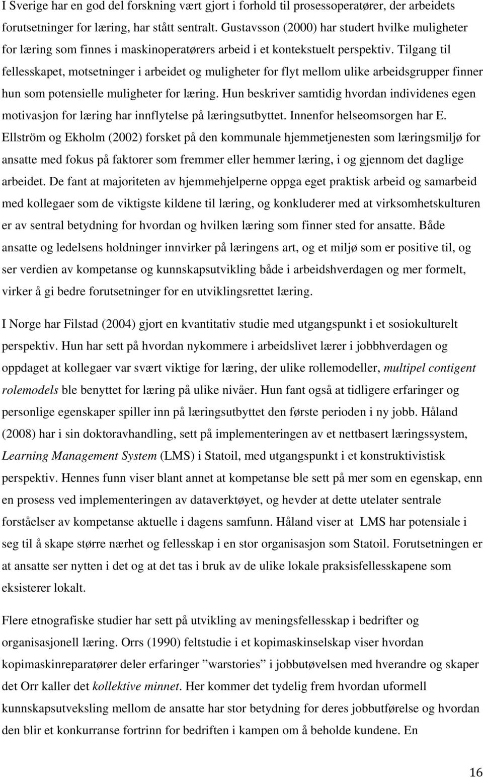 Tilgang til fellesskapet, motsetninger i arbeidet og muligheter for flyt mellom ulike arbeidsgrupper finner hun som potensielle muligheter for læring.