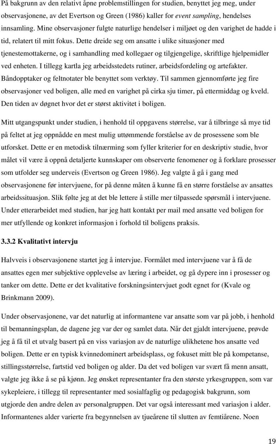 Dette dreide seg om ansatte i ulike situasjoner med tjenestemottakerne, og i samhandling med kollegaer og tilgjengelige, skriftlige hjelpemidler ved enheten.