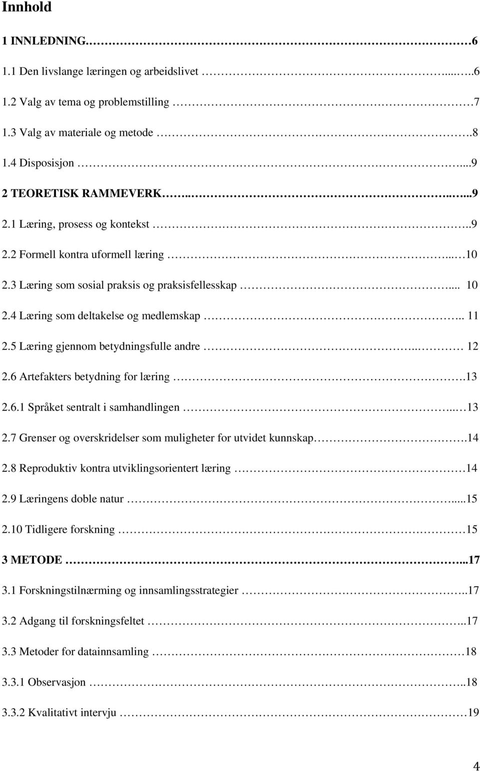 6 Artefakters betydning for læring.13 2.6.1 Språket sentralt i samhandlingen.. 13 2.7 Grenser og overskridelser som muligheter for utvidet kunnskap.14 2.