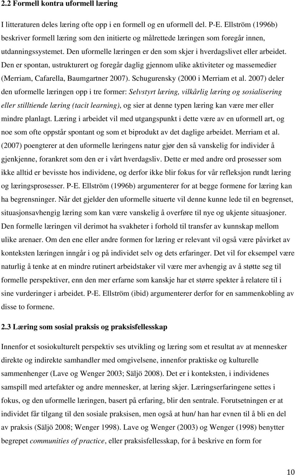 Den er spontan, ustrukturert og foregår daglig gjennom ulike aktiviteter og massemedier (Merriam, Cafarella, Baumgartner 2007). Schugurensky (2000 i Merriam et al.