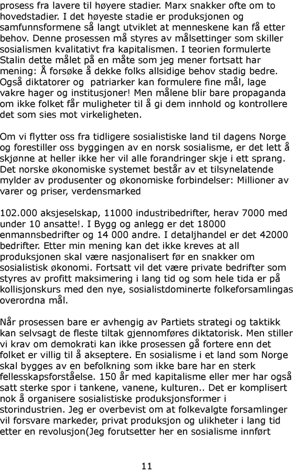 I teorien formulerte Stalin dette målet på en måte som jeg mener fortsatt har mening: Å forsøke å dekke folks allsidige behov stadig bedre.