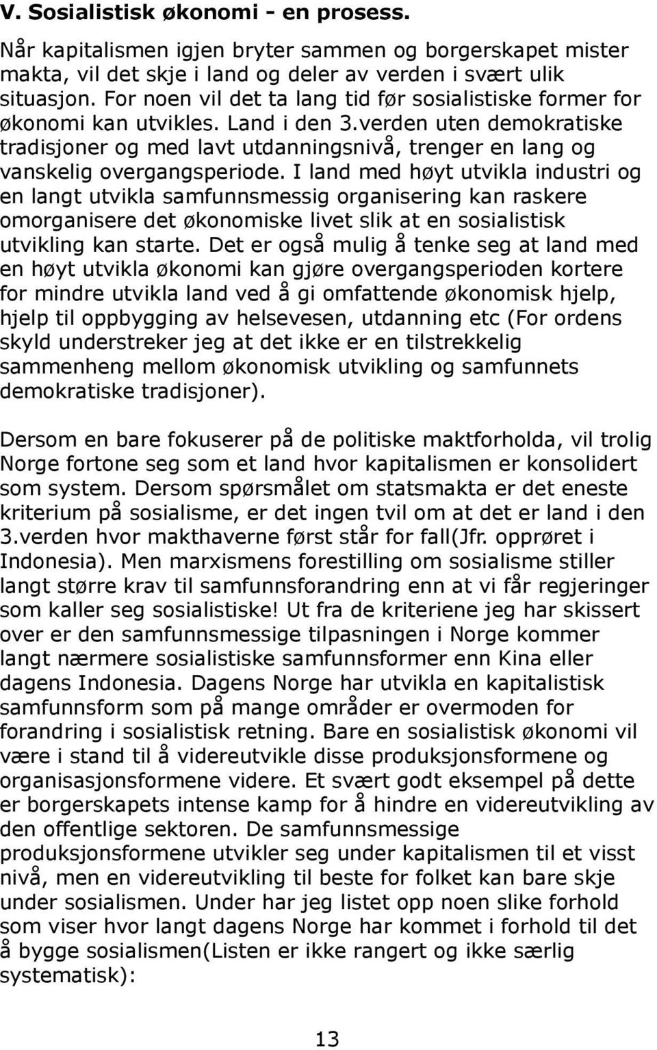 verden uten demokratiske tradisjoner og med lavt utdanningsnivå, trenger en lang og vanskelig overgangsperiode.