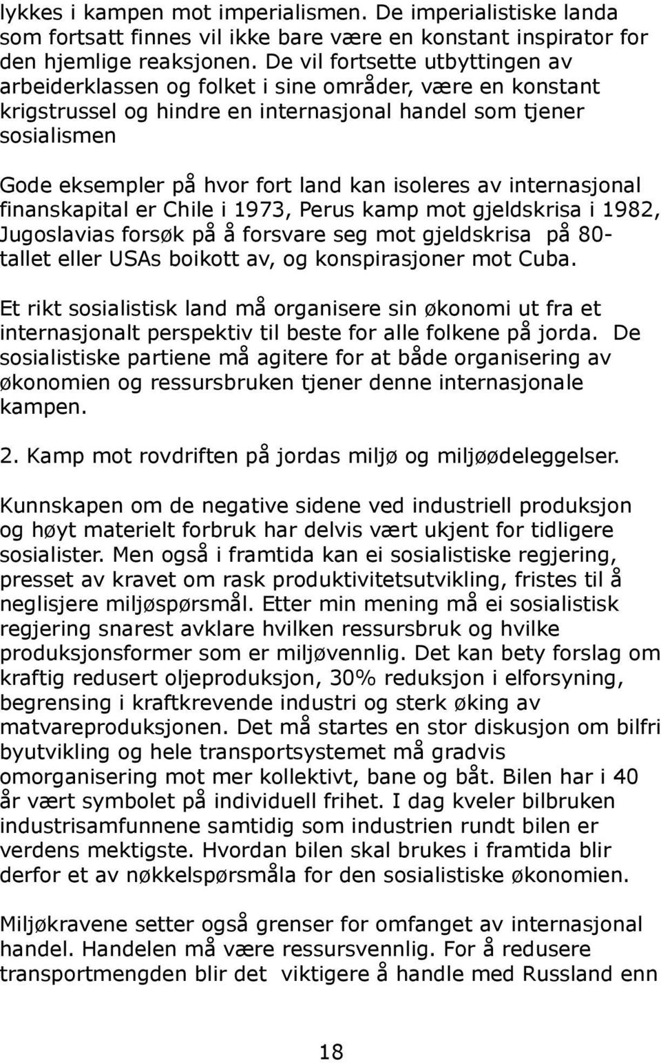 isoleres av internasjonal finanskapital er Chile i 1973, Perus kamp mot gjeldskrisa i 1982, Jugoslavias forsøk på å forsvare seg mot gjeldskrisa på 80- tallet eller USAs boikott av, og konspirasjoner