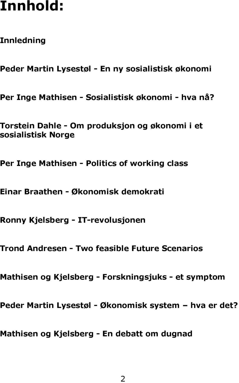 Braathen - Økonomisk demokrati Ronny Kjelsberg - IT-revolusjonen Trond Andresen - Two feasible Future Scenarios Mathisen og