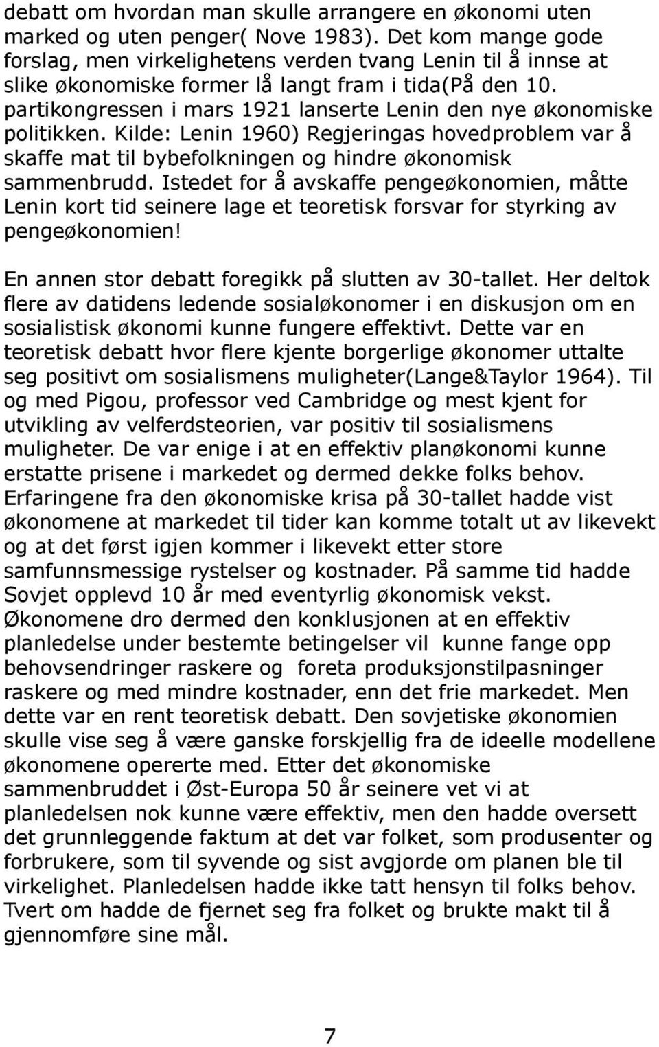 partikongressen i mars 1921 lanserte Lenin den nye økonomiske politikken. Kilde: Lenin 1960) Regjeringas hovedproblem var å skaffe mat til bybefolkningen og hindre økonomisk sammenbrudd.