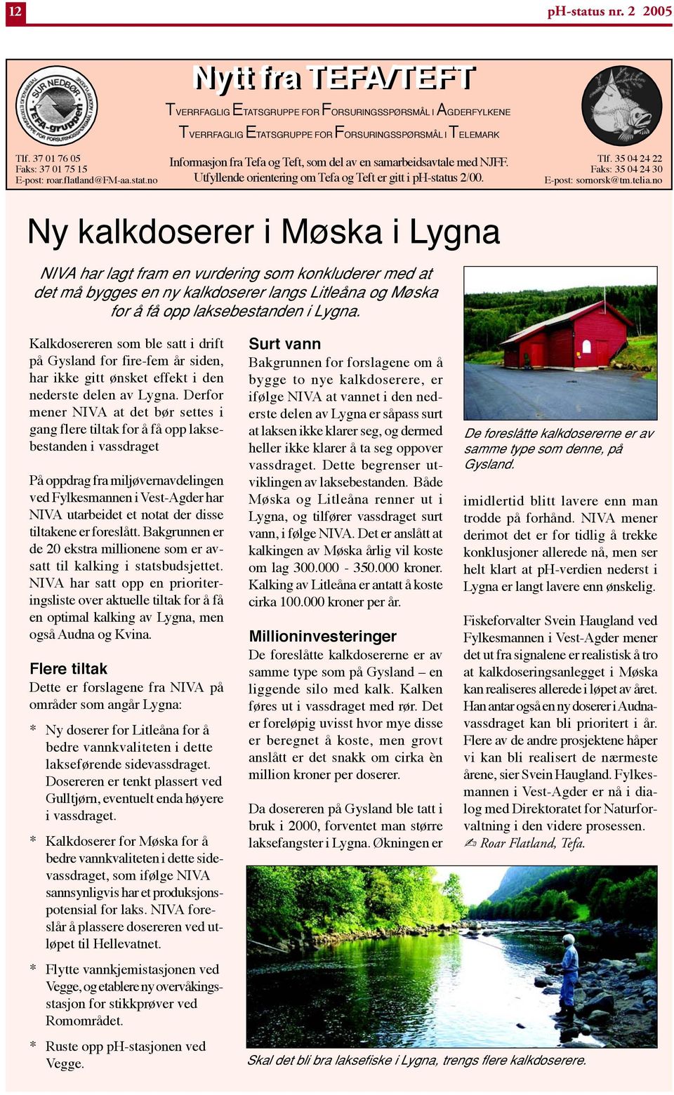 no Ny kalkdoserer i Møska i Lygna NIVA har lagt fram en vurdering som konkluderer med at det må bygges en ny kalkdoserer langs Litleåna og Møska for å få opp laksebestanden i Lygna.
