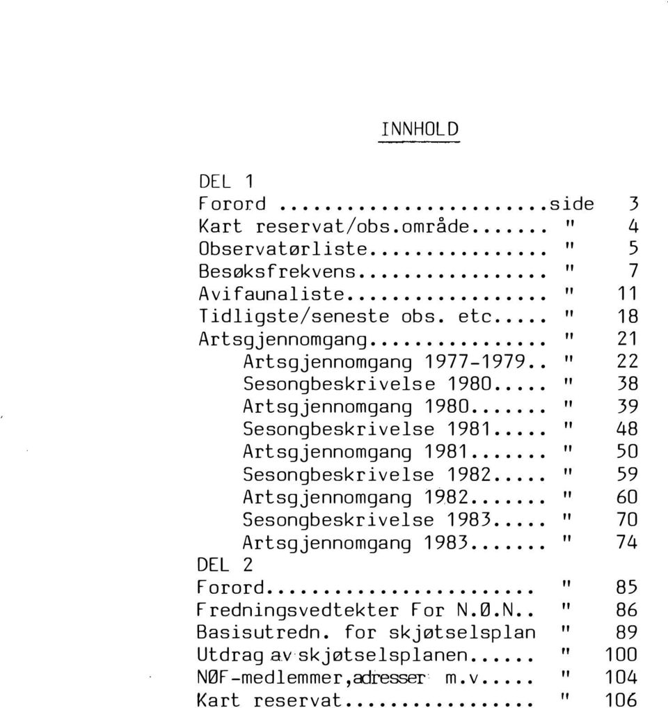 ... 48 Artsgjennomgang 198 1..... " 50 Sesongbeskrivelse 1982... " 59 Artsgjennomgang 1982... " 60 Sesongbeskrivelse 1983... " 70 Artsgjennomgang 1983... " 74 DEL 2 Forord.
