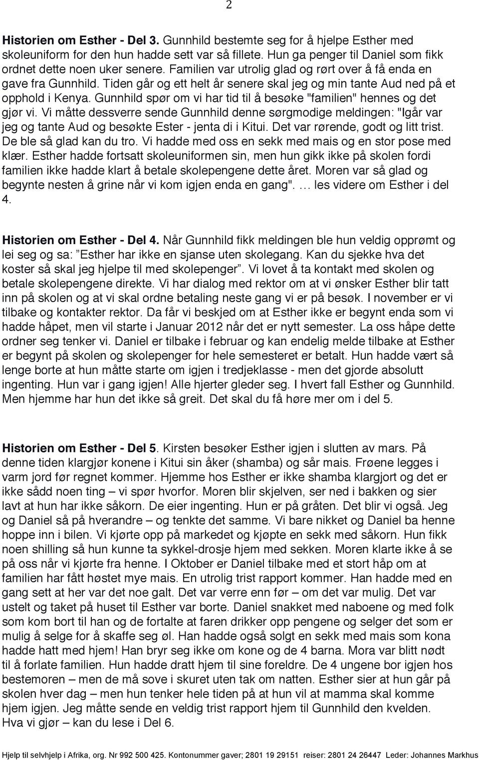 Gunnhild spør om vi har tid til å besøke "familien" hennes og det gjør vi. Vi måtte dessverre sende Gunnhild denne sørgmodige meldingen: "Igår var jeg og tante Aud og besøkte Ester - jenta di i Kitui.