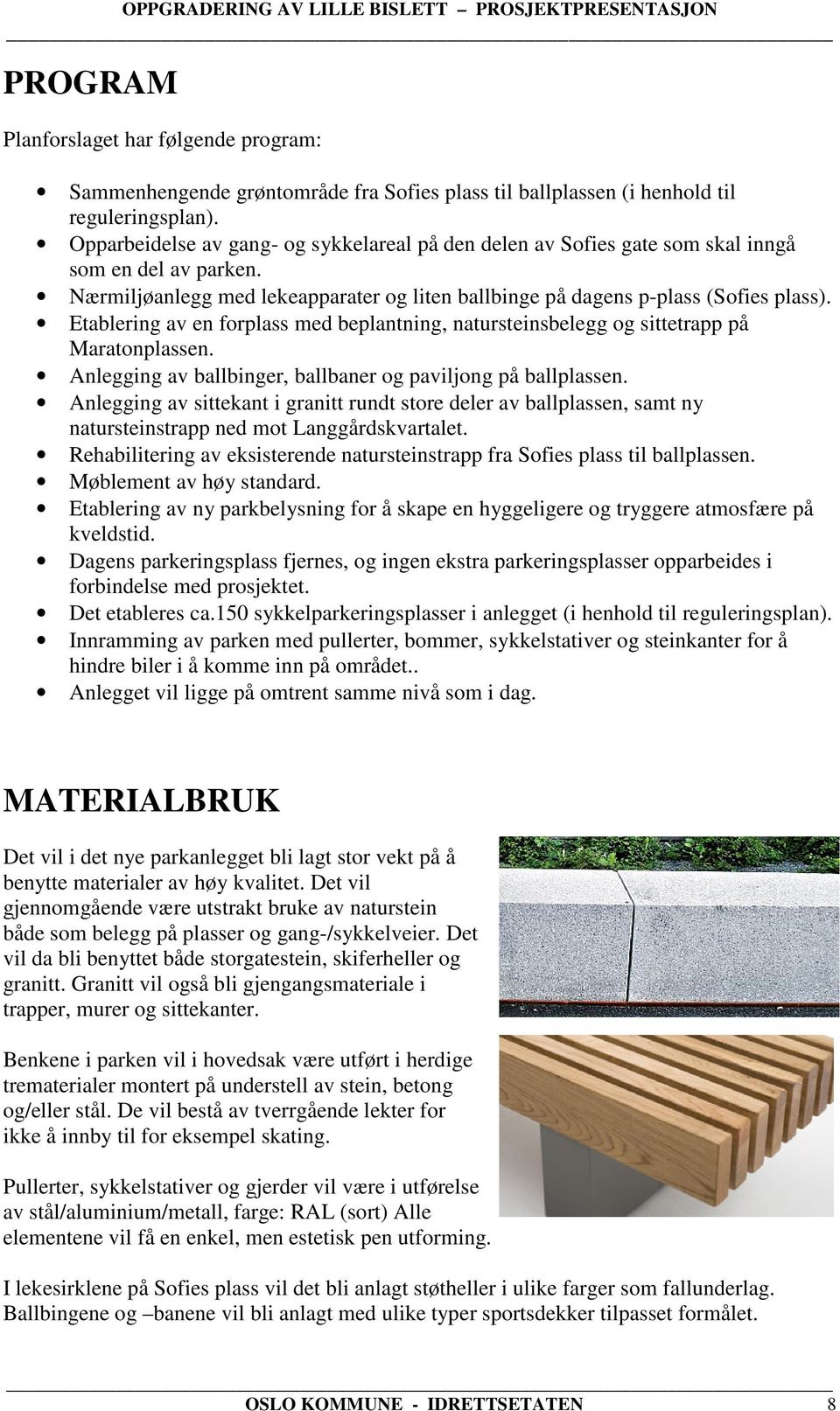 Etablering av en forplass med beplantning, natursteinsbelegg og sittetrapp på Maratonplassen. Anlegging av ballbinger, ballbaner og paviljong på ballplassen.