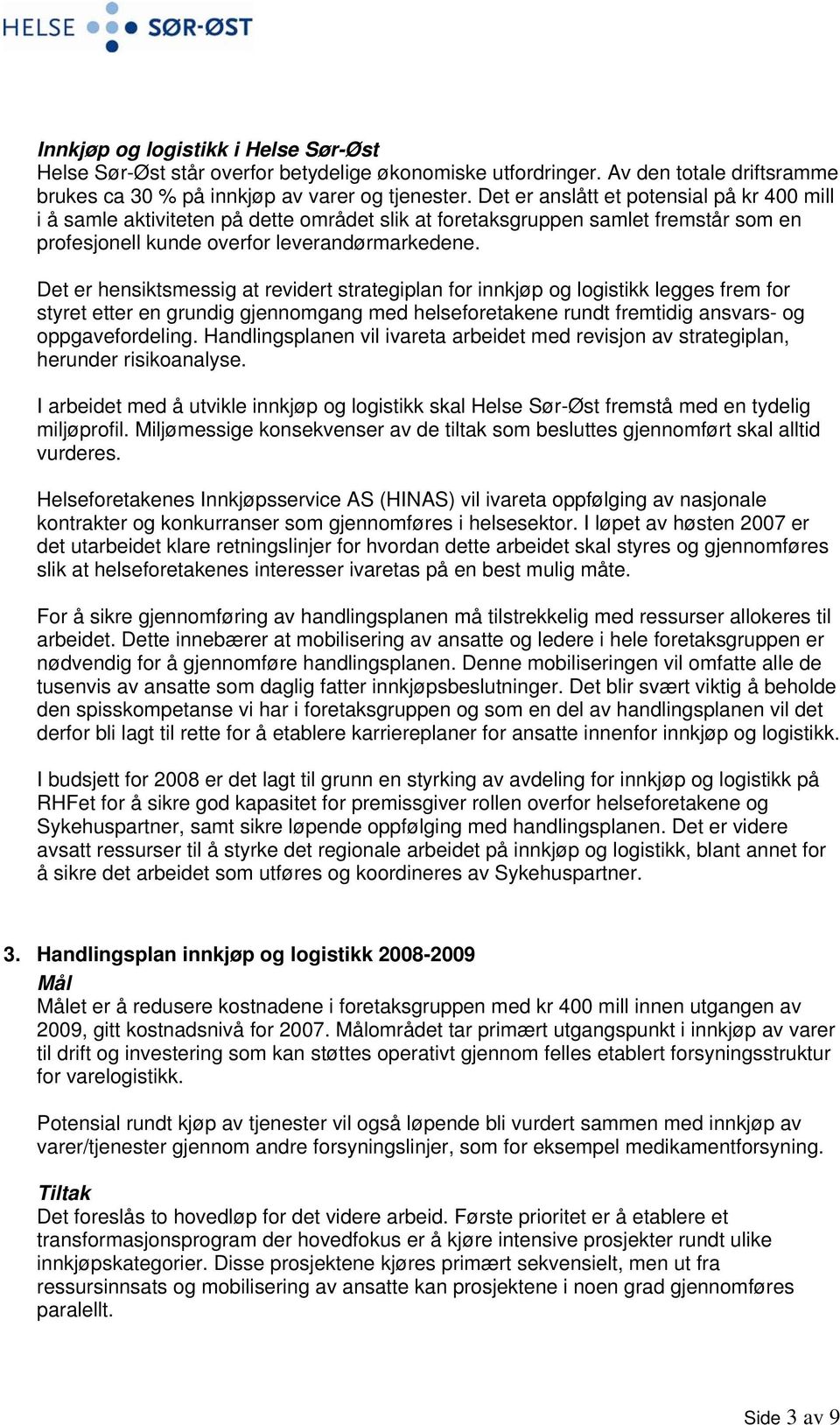 Det er hensiktsmessig at revidert strategiplan for innkjøp og logistikk legges frem for styret etter en grundig gjennomgang med helseforetakene rundt fremtidig ansvars- og oppgavefordeling.