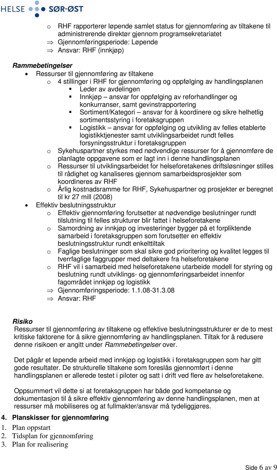 samt gevinstrapportering Sortiment/Kategori ansvar for å koordinere og sikre helhetlig sortimentsstyring i foretaksgruppen Logistikk ansvar for oppfølging og utvikling av felles etablerte